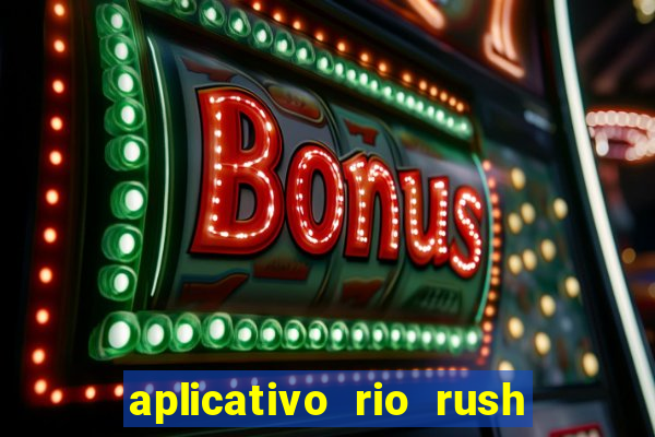 aplicativo rio rush paga mesmo