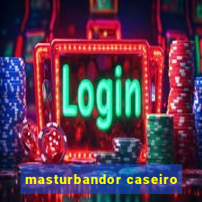 masturbandor caseiro