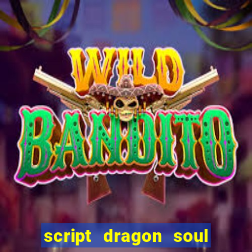 script dragon soul mobile 2024