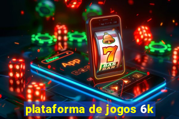 plataforma de jogos 6k