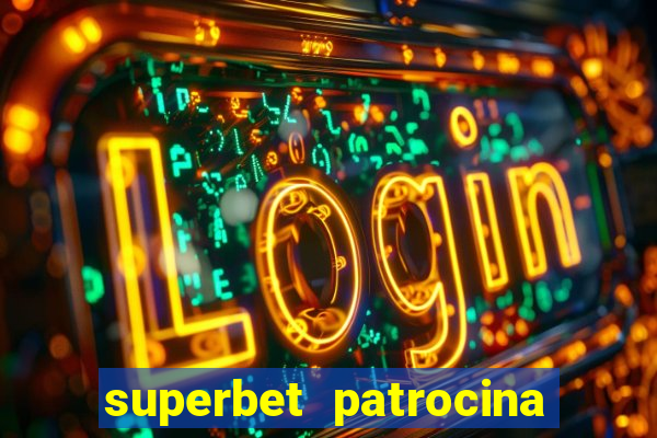 superbet patrocina quais times