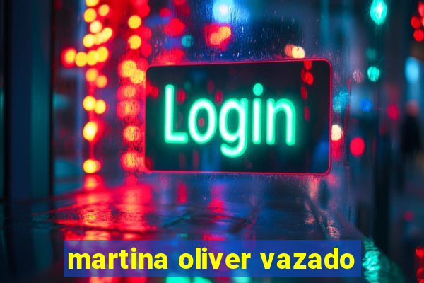 martina oliver vazado