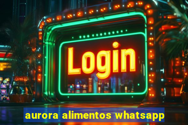 aurora alimentos whatsapp