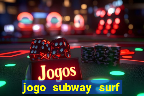 jogo subway surf ganhar dinheiro de verdade