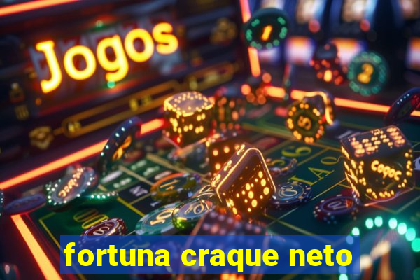 fortuna craque neto