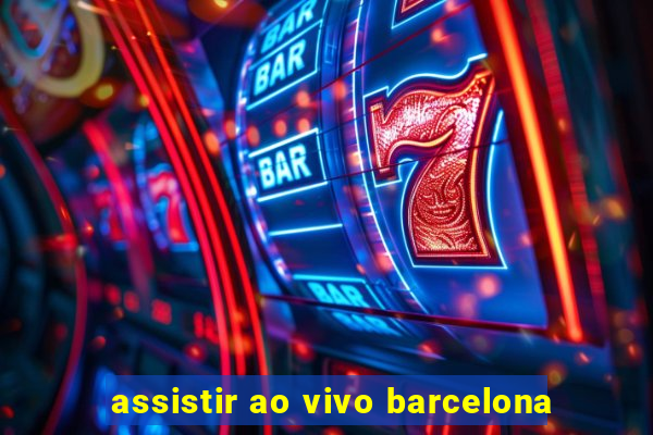 assistir ao vivo barcelona