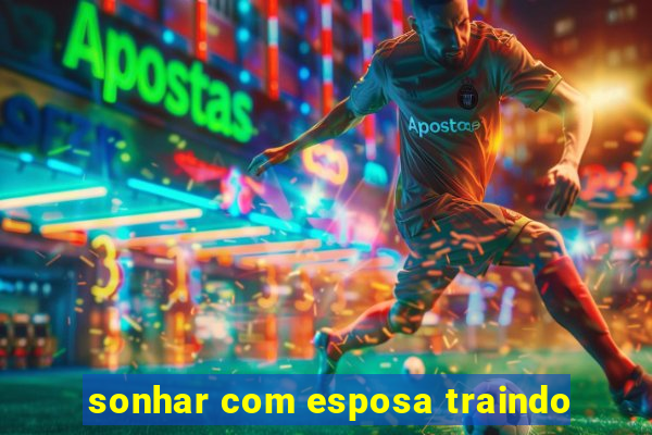 sonhar com esposa traindo