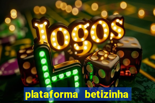 plataforma betizinha é confiável