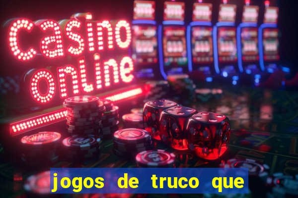 jogos de truco que ganha dinheiro