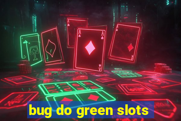 bug do green slots