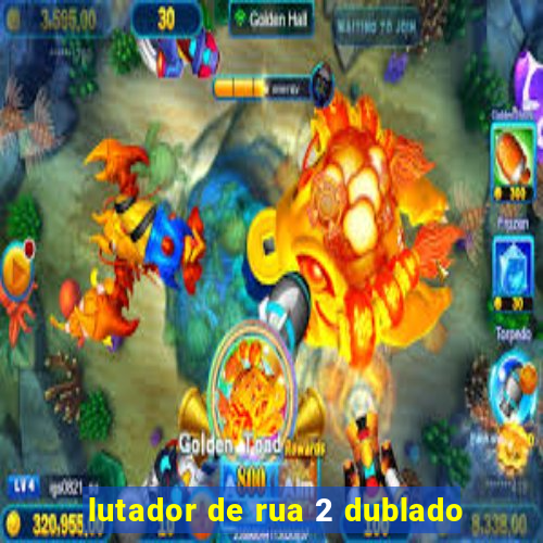 lutador de rua 2 dublado