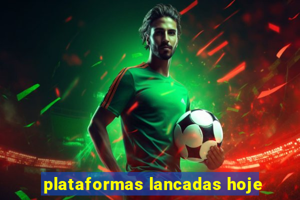 plataformas lancadas hoje