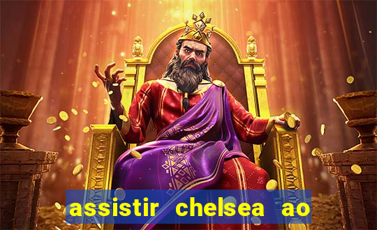 assistir chelsea ao vivo futemax