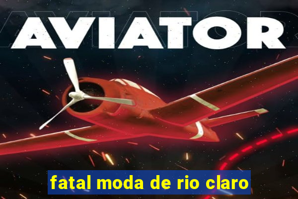 fatal moda de rio claro