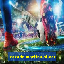 vazado martina oliver