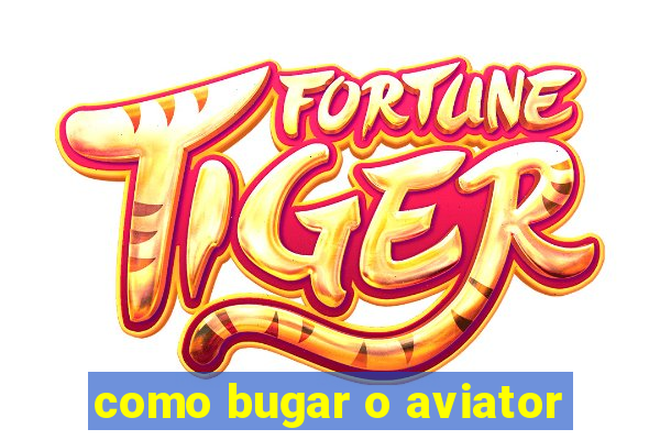 como bugar o aviator