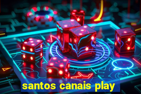 santos canais play