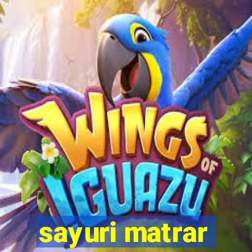 sayuri matrar