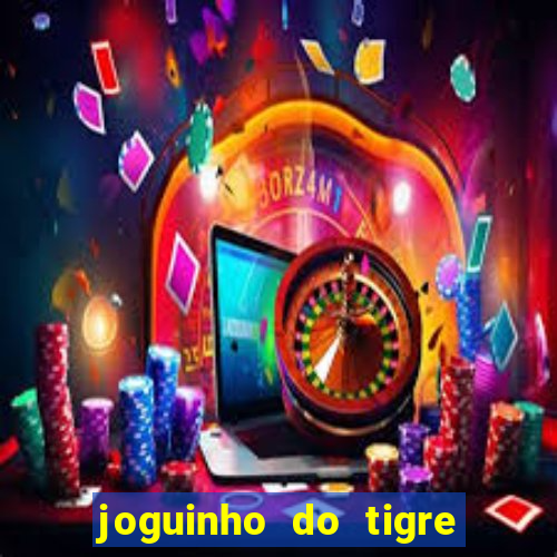 joguinho do tigre para ganhar dinheiro