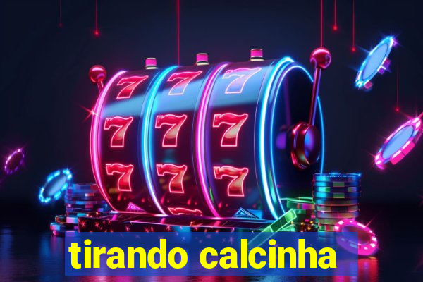 tirando calcinha