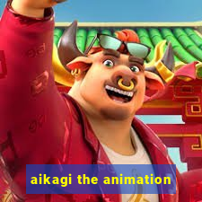 aikagi the animation