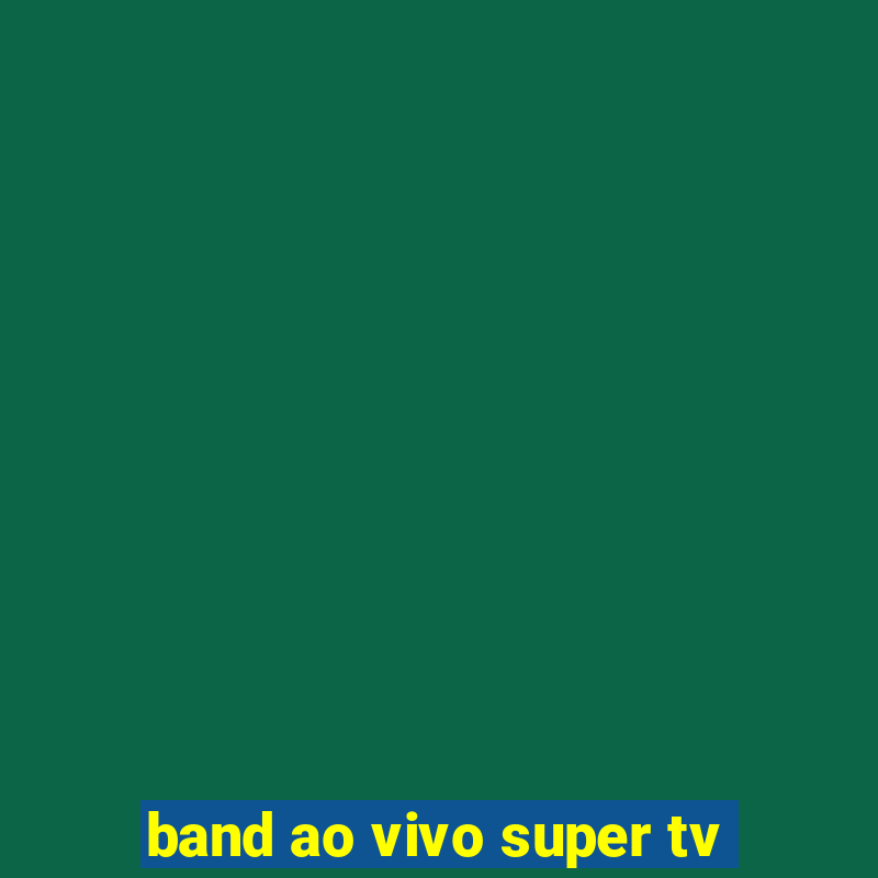 band ao vivo super tv