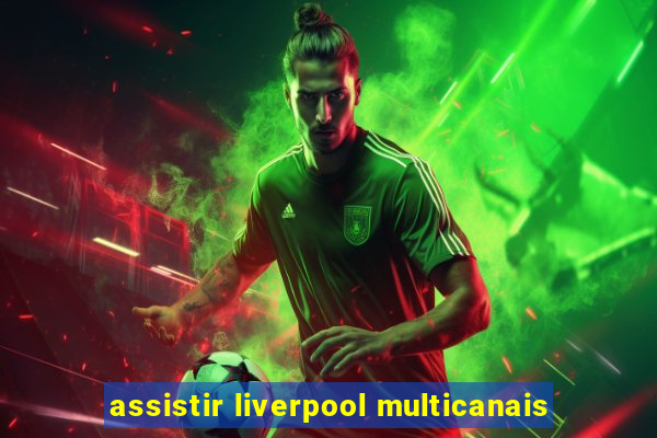 assistir liverpool multicanais