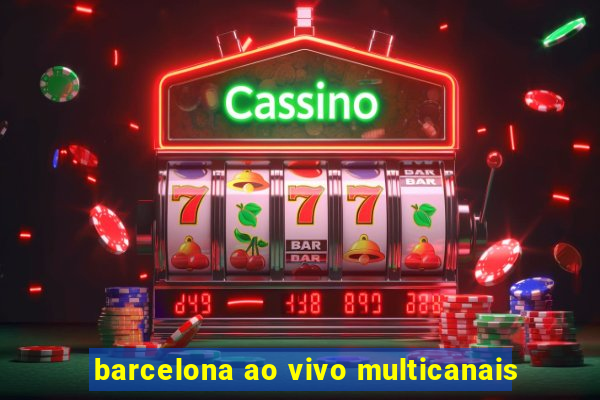 barcelona ao vivo multicanais