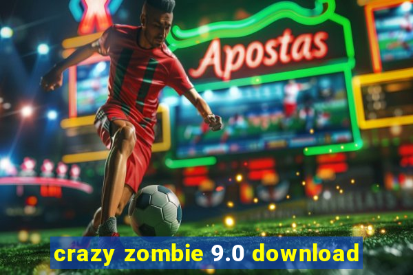 crazy zombie 9.0 download