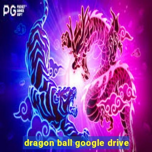 dragon ball google drive