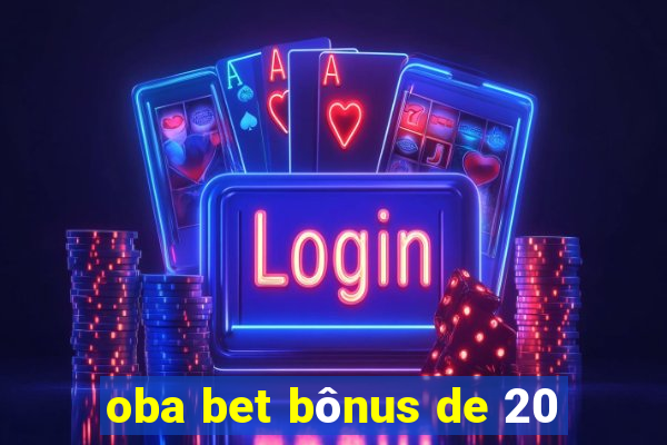 oba bet bônus de 20