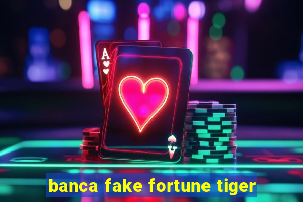 banca fake fortune tiger