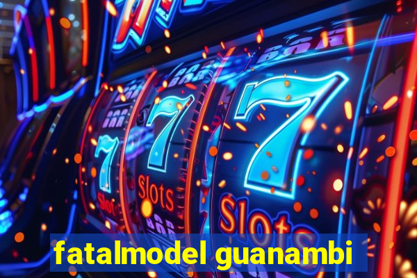 fatalmodel guanambi