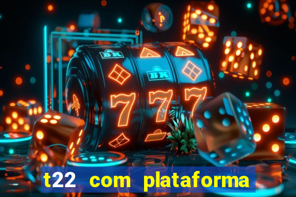 t22 com plataforma de jogos