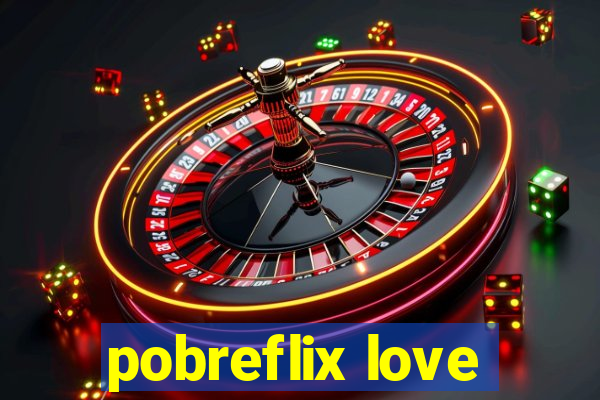 pobreflix love