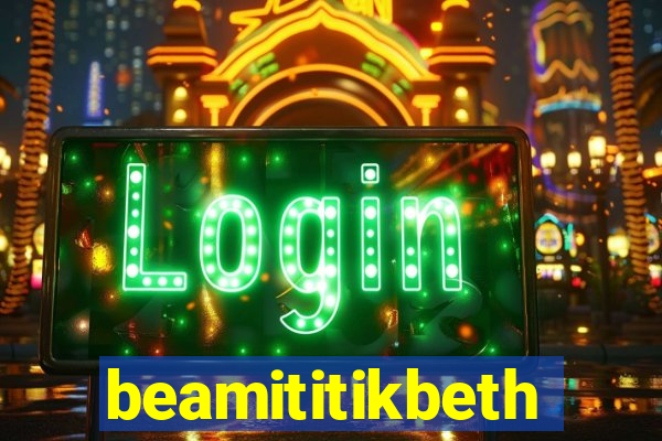 beamititikbeth