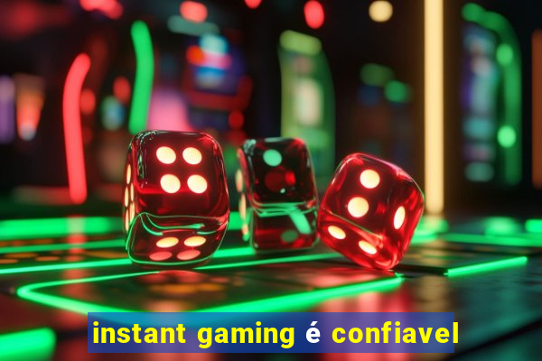 instant gaming é confiavel