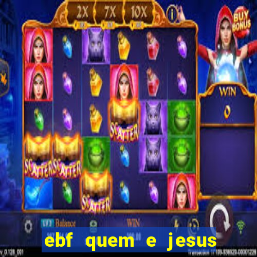 ebf quem e jesus ebf jesus meu super heroi