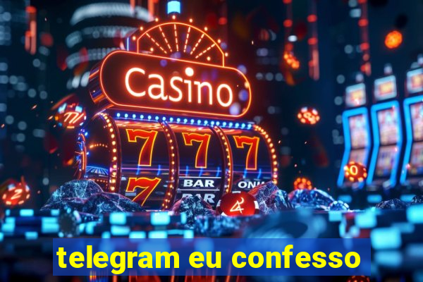 telegram eu confesso