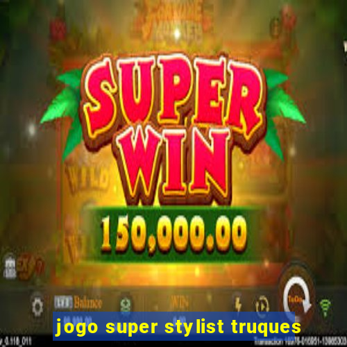 jogo super stylist truques