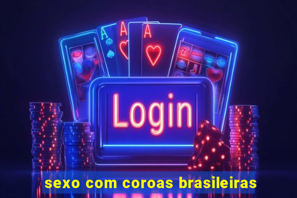 sexo com coroas brasileiras