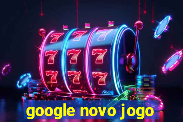 google novo jogo