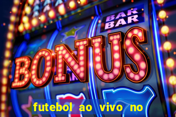 futebol ao vivo no celular futemax