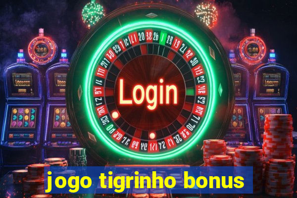 jogo tigrinho bonus