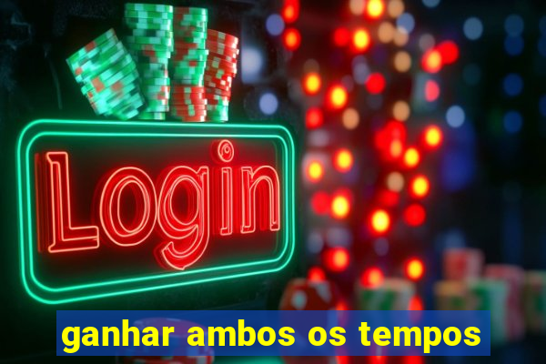 ganhar ambos os tempos