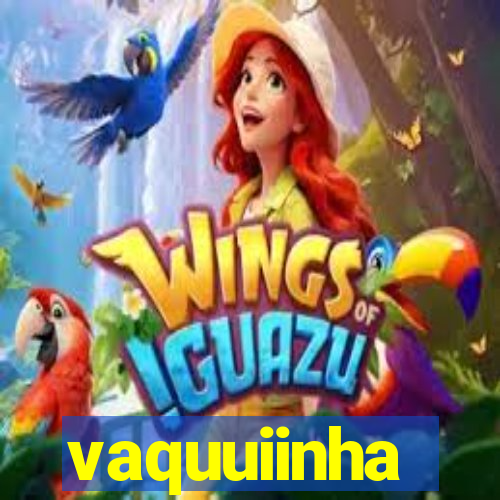 vaquuiinha